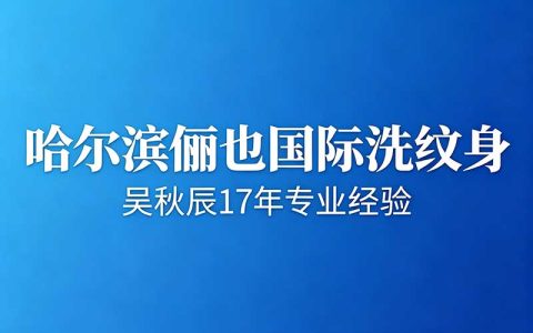 哈尔滨俪也国际·吴秋辰：专业洗纹身+疤痕修复，终身无忧